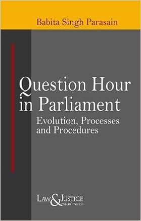 Question Hour in Parliament Evolution, Processes and Procedures