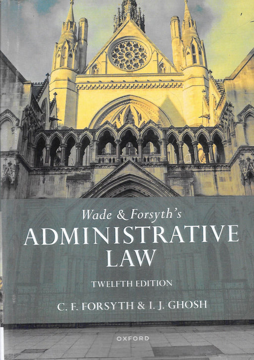 Wade & Forsyth’s Administrative Law 12th Edition by Christopher Forsyth and Julian Ghosh, Oxford University Press, ISBN 9780198806851