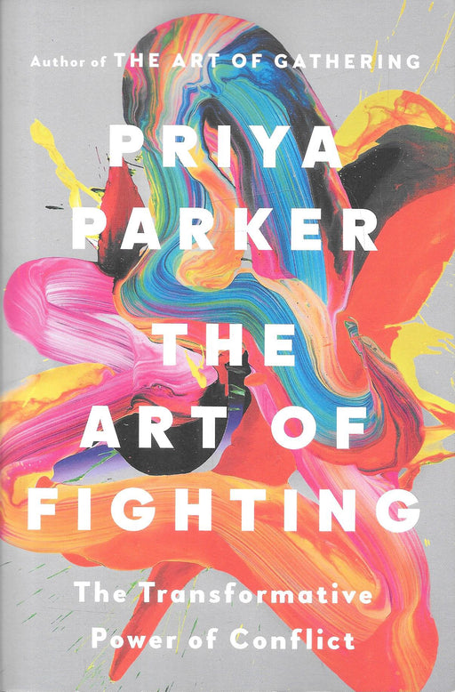 The Art of Fighting: The Transformative Power of Conflict by Priya Parker, author of The Art of Gathering. ISBN 9780241830987.