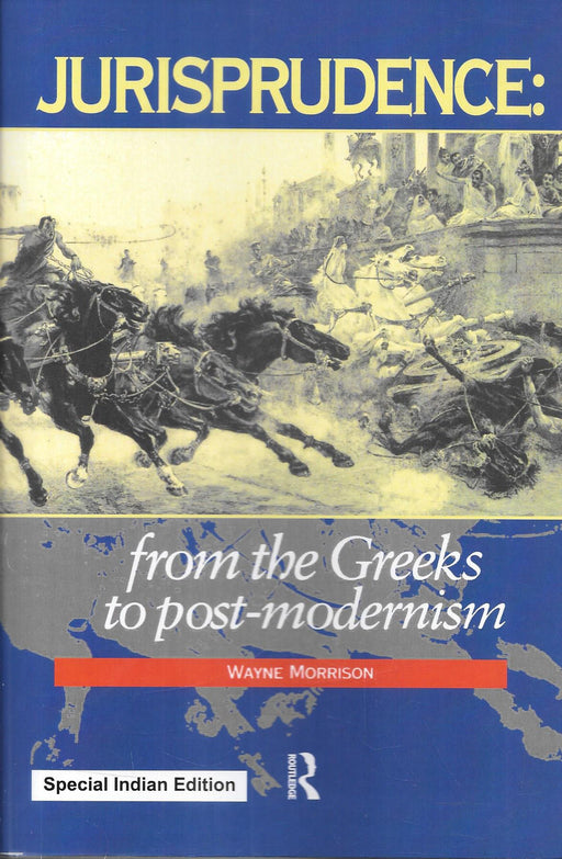 Cover of Jurisprudence From the Greeks to Post Modernism by Wayne Morrison, Special Indian Edition by Routledge, comprehensive legal philosophy text tracing evolution of jurisprudence from classical Greek thinkers to modern and post-modern theory.