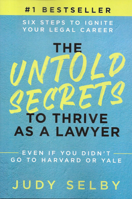 The Untold Secrets to Thrive as a Lawyer: Six Steps to Ignite Your Legal Career Even if You Didn’t Go to Harvard or Yale