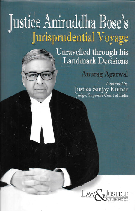 Justice Aniruddha Bose's Jurisprudential Voyage - Unraveled through his Landmark Decisions