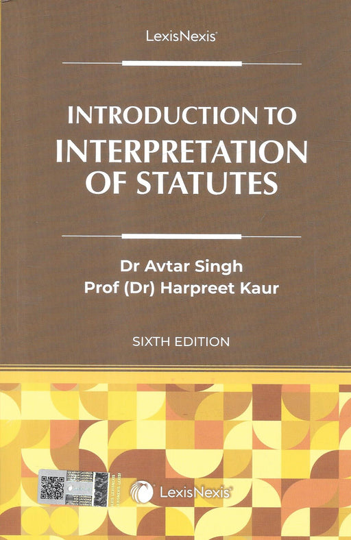 Cover of Introduction to Interpretation of Statutes, Sixth Edition by Dr. Avtar Singh and Prof. (Dr.) Harpreet Kaur, published by LexisNexis (ISBN 9788119403998).