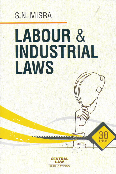 Front cover of the book "Labour & Industrial Laws" by S. N. Misra, published by Central Law Publications, 30th Edition 2025 — a comprehensive guide to India’s labour law and industrial relations framework.