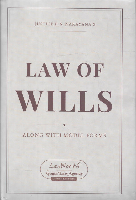 Law of Wills Along with Model Forms by Justice P. S. Narayana, LexWorth Gogia Law Agency, ISBN 9788169015028
