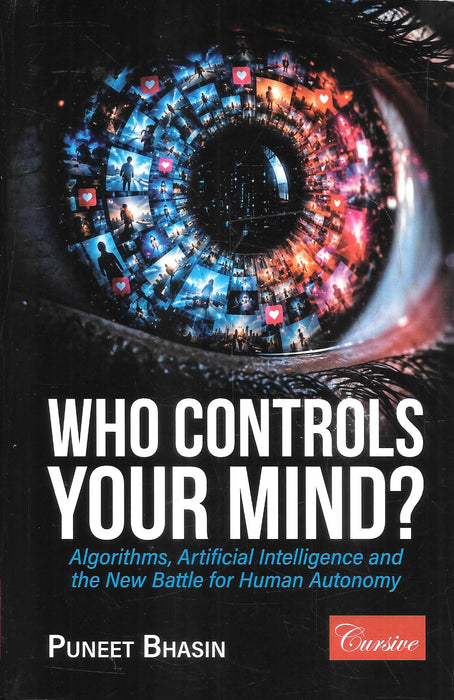 Who Controls Your Mind? Algorithms, Artificial Intelligence and the New Battle for Human Autonomy by Puneet Bhasin, published by Cursive, ISBN 9788169999137.