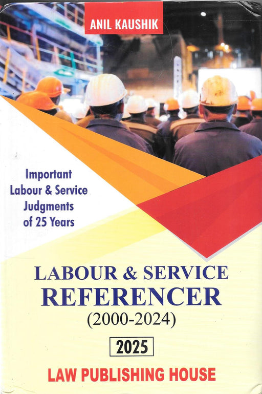 Cover of “Labour & Service Referencer (2000–2024)” by Anil Kaushik, showcasing 25 years of important labour and service judgments, published by Law Publishing House, 2025 edition.