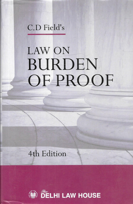 Front and back cover of Law on Burden of Proof by C D Field, 4th Edition, published by Delhi Law House, a foundational evidence law book explaining onus, shifting burden, and standards of proof for Indian courts and legal practice.