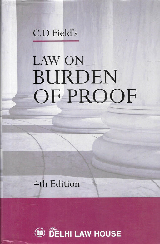Front and back cover of Law on Burden of Proof by C D Field, 4th Edition, published by Delhi Law House, a foundational evidence law book explaining onus, shifting burden, and standards of proof for Indian courts and legal practice.
