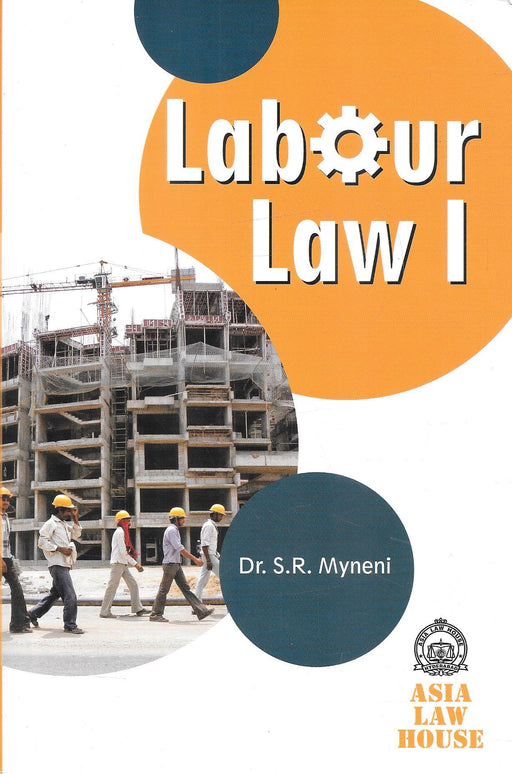 Cover of Labour Law I by Dr S R Myneni published by Asia Law House, a legal textbook explaining industrial relations, labour legislation and employment law principles for law students, HR professionals and lawyers studying labour law in India.