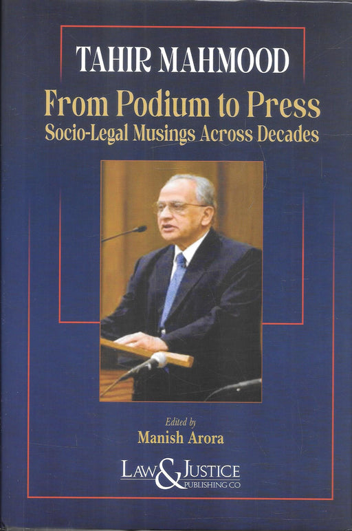 Tahir Mahmood From Podium to Press Socio-Legal Musings Across Decades, edited by Manish Arora, Law & Justice Publishing Co.