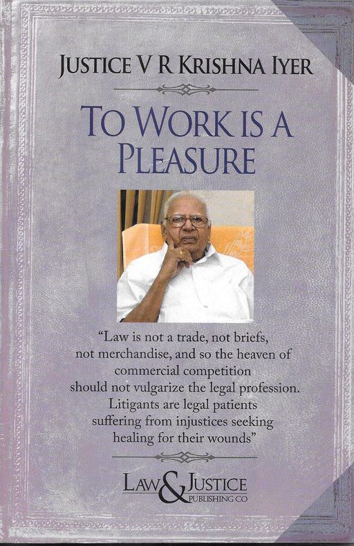 Cover of To Work is a Pleasure by Justice V. R. Krishna Iyer, featuring the author’s portrait and a quote on ethics in law, published by Law & Justice Publishing Co.