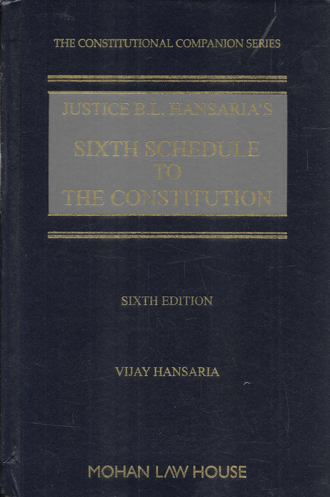 Cover of Justice B.L. Hansaria’s Sixth Schedule to the Constitution, Sixth Edition, revised by Vijay Hansaria, published by Mohan Law House. A key reference on constitutional provisions for tribal governance in India.