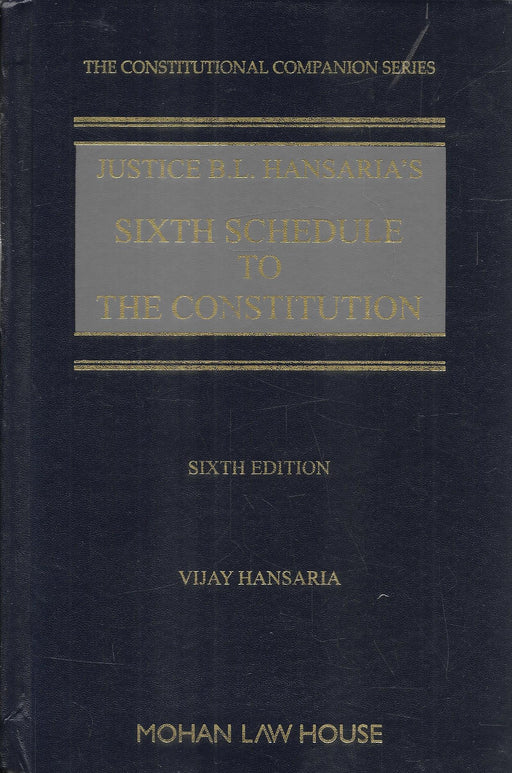 Cover of Justice B.L. Hansaria’s Sixth Schedule to the Constitution, Sixth Edition, revised by Vijay Hansaria, published by Mohan Law House. A key reference on constitutional provisions for tribal governance in India.
