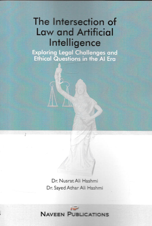 Cover of the book 'The Intersection of Law and Artificial Intelligence' by Dr. Nusrat Ali Hashmi and Dr. Sayed Athar Ali Hashmi, exploring legal, ethical, and governance issues around AI in global legal systems.