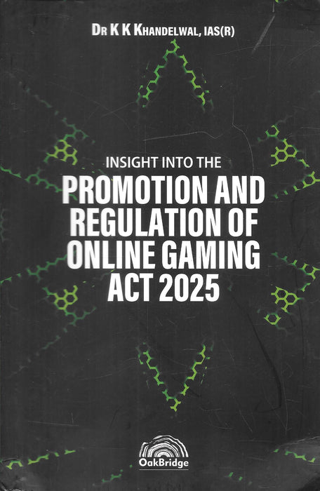Cover of Insight into the Promotion and Regulation of Online Gaming Act 2025 by Dr. K. K. Khandelwal, IAS (Retd.), published by OakBridge, featuring a modern design symbolizing India’s evolving online gaming law landscape.