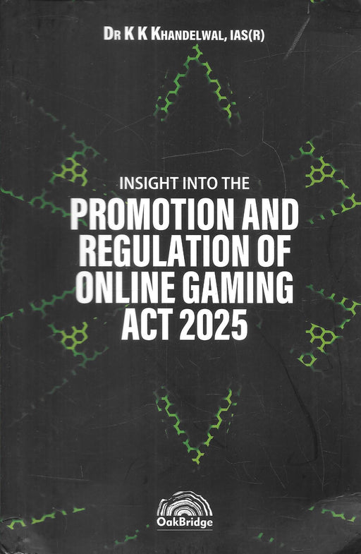 Cover of Insight into the Promotion and Regulation of Online Gaming Act 2025 by Dr. K. K. Khandelwal, IAS (Retd.), published by OakBridge, featuring a modern design symbolizing India’s evolving online gaming law landscape.