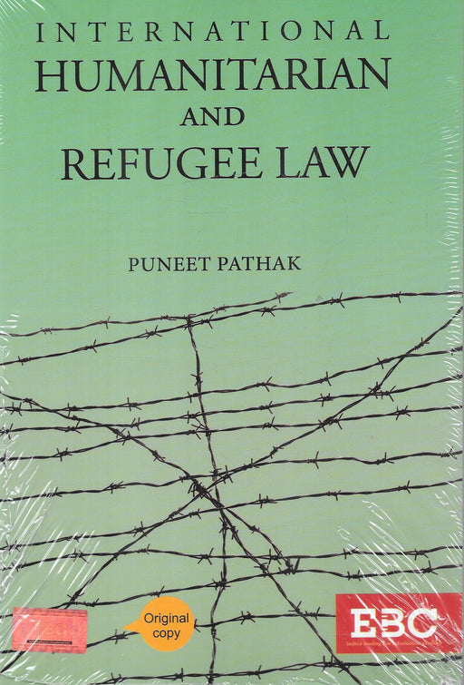 Cover image of International Humanitarian and Refugee Law by Puneet Pathak, published by EBC, depicting barbed wire imagery symbolising armed conflict, refugee protection, humanitarian law principles, and international legal frameworks governing displacement and civilian rights.