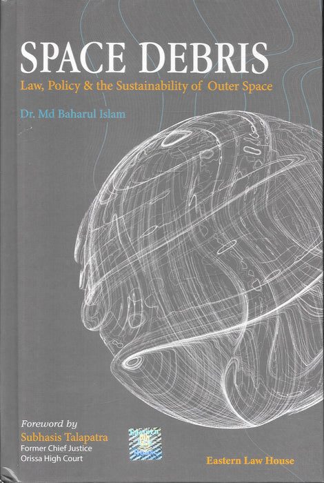 Space Debris: Law, Policy & the Sustainability of Outer Space by Dr. Md Baharul Islam, published by Eastern Law House, with a foreword by former Orissa High Court Chief Justice Subhasis Talapatra.