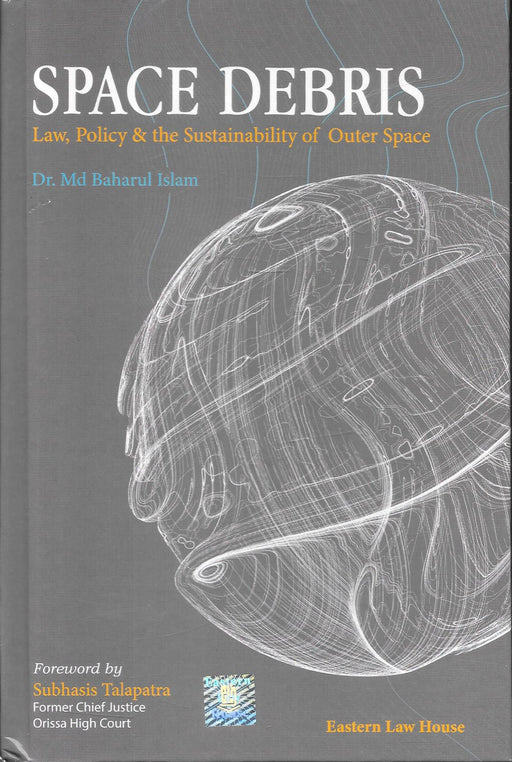 Space Debris: Law, Policy & the Sustainability of Outer Space by Dr. Md Baharul Islam, published by Eastern Law House, with a foreword by former Orissa High Court Chief Justice Subhasis Talapatra.