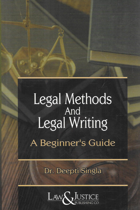 Front cover of “Legal Methods and Legal Writing A Beginner’s Guide” by Dr. Deepti Singla, published by Law and Justice Publishing, designed for law students and beginners, explaining Indian legal system basics, legal reasoning, landmark cases, and foundational legal writing concepts in a clear and student-friendly manner.