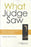 Front cover of What the Judge Saw by Edward Abbott Parry, published by Law & Justice Publishing Co., featuring judicial imagery and highlighting reflections from twenty-five years of courtroom experience, offering human insights into judges, lawyers, litigants, and legal proceedings.