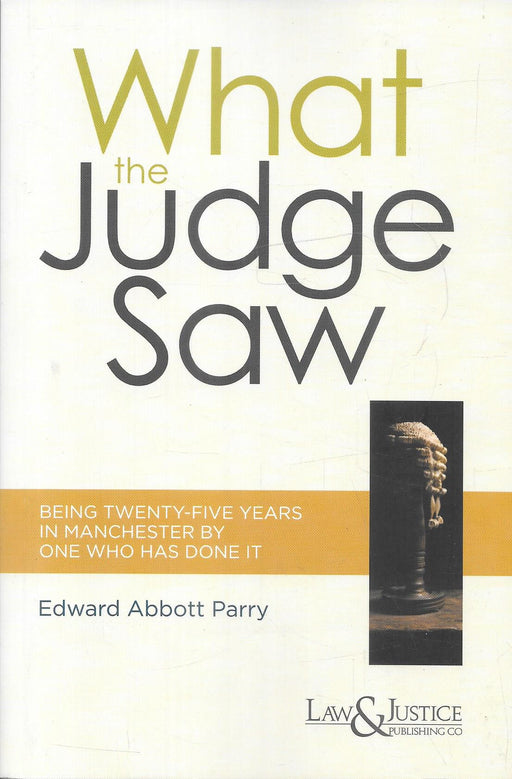 Front cover of What the Judge Saw by Edward Abbott Parry, published by Law & Justice Publishing Co., featuring judicial imagery and highlighting reflections from twenty-five years of courtroom experience, offering human insights into judges, lawyers, litigants, and legal proceedings.