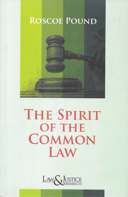 Cover image of The Spirit of the Common Law by Roscoe Pound, published by Law and Justice Publishing, featuring a judicial gavel and illustrating the philosophical foundations, traditions, and evolving principles of the common law system.