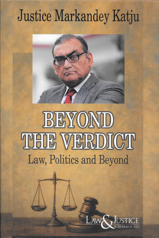 Front and back cover of Beyond the Verdict Law Politics and Beyond by Justice Markandey Katju, published by Law and Justice Publishing Co, featuring a judicial portrait and themes of law, politics, constitutional debate, and the role of courts beyond formal judgments.