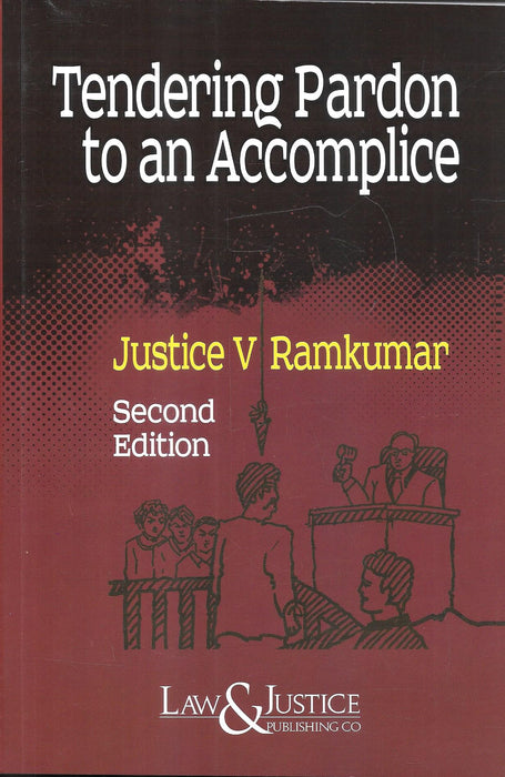 Cover image of Tendering Pardon to an Accomplice by Justice V Ramkumar, Second Edition, published by Law and Justice Publishing, focusing on criminal procedure, accomplice evidence, statutory interpretation, and judicial principles governing pardon in criminal trials.