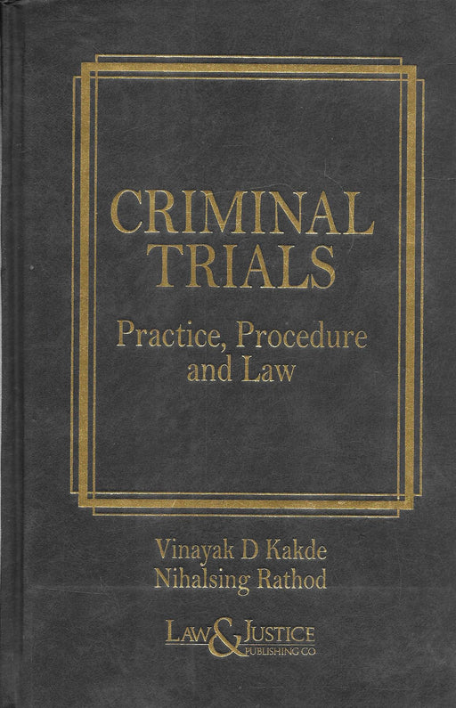 Criminal Trials: Practice, Procedure and Law by Vinayak D. Kakade and Nihalsing Rathod, published by Law & Justice Publishing Co., ISBN 978-93-47041-49-5.