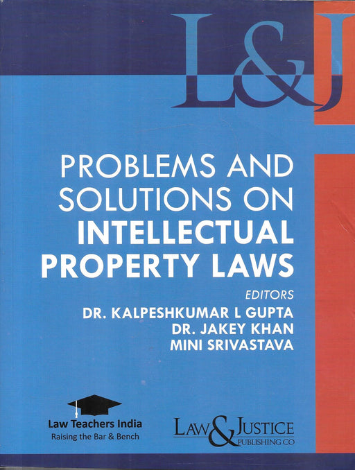 Problems and Solutions on Intellectual Property Laws edited by Dr. Kalpeshkumar L. Gupta, Dr. Jakey Khan and Mini Srivastava, published by Law & Justice Publishing Co.