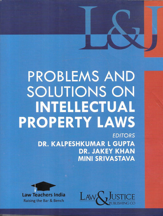 Problems and Solutions on Intellectual Property Laws edited by Dr. Kalpeshkumar L. Gupta, Dr. Jakey Khan and Mini Srivastava, published by Law & Justice Publishing Co.