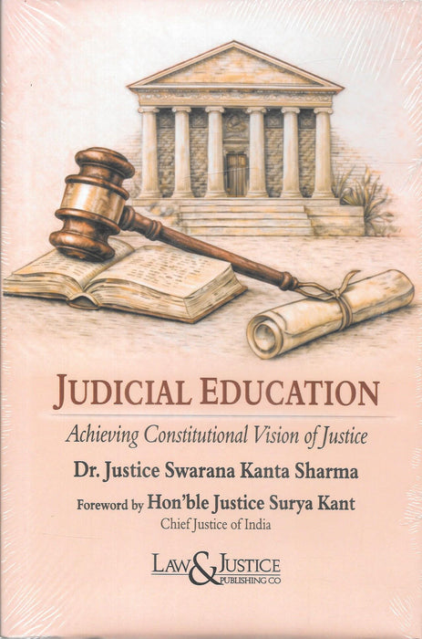 Cover image of Judicial Education Achieving Constitutional Vision of Justice by Dr. Justice Swarana Kanta Sharma, published by Law and Justice Publishing, depicting a gavel, law book, and court building, highlighting judicial training, constitutional values, and the justice delivery system.