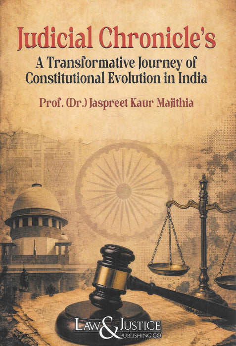 Judicial Chronicles: A Transformative Journey of Constitutional Evolution in India by Prof. Dr. Jaspreet Kaur Majithia, published by Law & Justice Publishing Co., ISBN 9789347041648