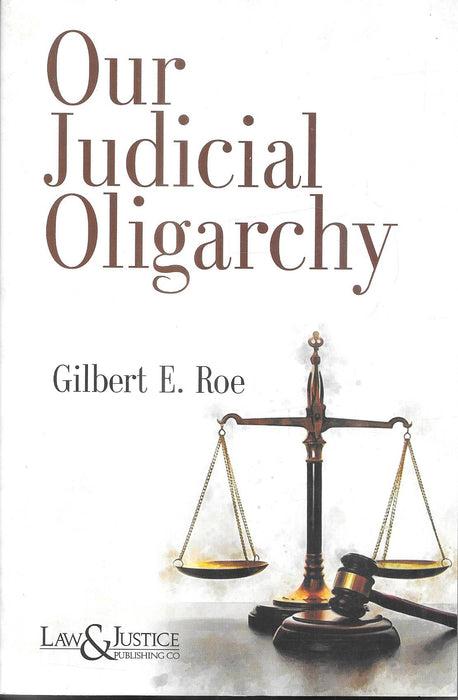 Front cover of Our Judicial Oligarchy by Gilbert E. Roe, published by Law & Justice Publishing Co., featuring scales of justice and a gavel, symbolising a critical examination of judicial power, constitutional authority, and democratic accountability within legal systems.