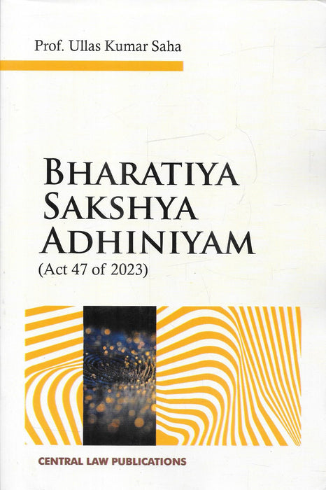 Bharatiya Sakshya Adhiniyam, 2023 (Act 47 of 2023) Commentary by Prof. Ullas Kumar Saha, Central Law Publications.