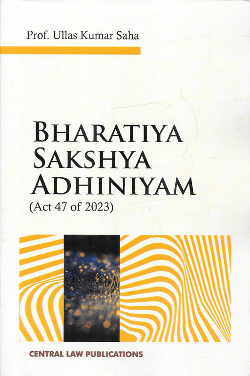 Bharatiya Sakshya Adhiniyam, 2023 (Act 47 of 2023) Commentary by Prof. Ullas Kumar Saha, Central Law Publications.