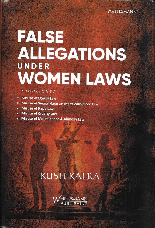 False Allegations Under Women Laws by Kush Kalra book cover focusing on misuse of dowry harassment rape and workplace laws for legal professionals and students in India
