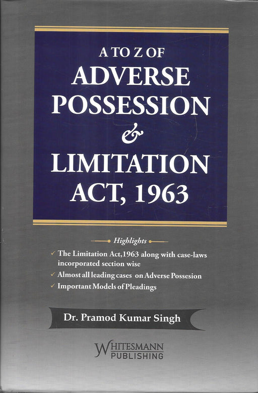 Cover of A to Z of Adverse Possession and Limitation Act 1963 by Dr Pramod Kumar Singh published by Whitesmann Publishing including section wise commentary on Limitation Act leading case laws and models of pleadings for property litigation and civil law practice.