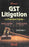 Front cover of GST Litigation A Practical Guide 2026 by Suresh Sharma and Varun Sharma, a practical Indian law book on GST dispute resolution, covering adjudication, appeals, jurisdiction, procedure, and constitutional remedies for tax practitioners and litigators.