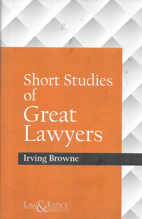 Cover of Short Studies of Great Lawyers by Irving Browne, featuring an orange and white design, symbolizing timeless legal wisdom and the legacy of legendary lawyers.