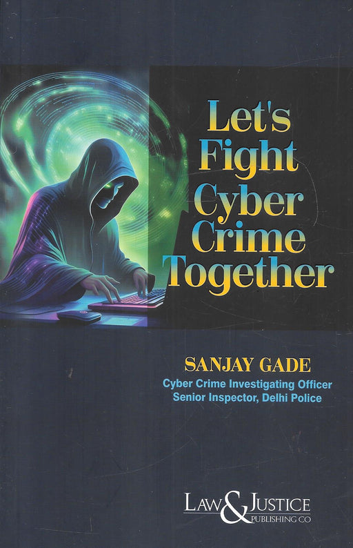 Cover of Let's Fight Cyber Crime Together by Sanjay Gade, featuring a hooded figure at a laptop, highlighting cyber investigation and public safety from digital threats.