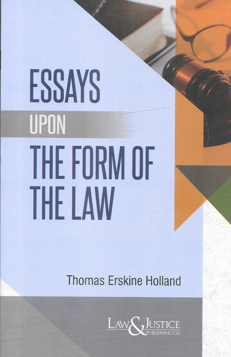 Cover of Essays Upon the Form of the Law by Thomas Erskine Holland, Reissue Edition 2025, published by Law & Justice Publishing, focusing on jurisprudence and the structural principles of law.