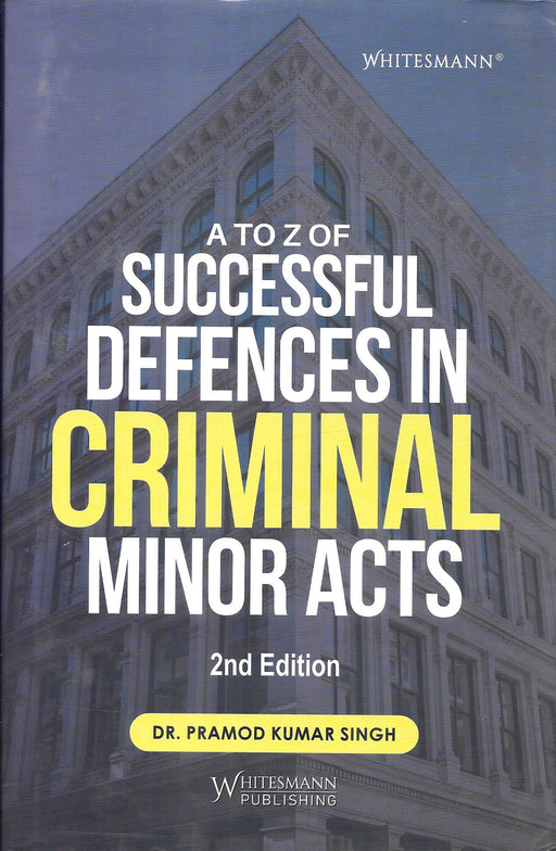Front cover of A to Z of Successful Defences in Criminal Minor Acts 2nd Edition by Dr Pramod Kumar Singh, published by Whitesmann, a practical criminal law guide offering defence strategies for minor offences, special criminal statutes, summary trials, and day-to-day trial court practice in India.