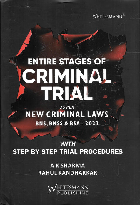 Cover of Entire Stages of Criminal Trial as per New Criminal Laws BNS, BNSS & BSA 2023 by A. K. Sharma and Rahul Kandharkar, featuring a bold black and red torn-paper design symbolizing criminal law, published by Whitesmann Publishing.