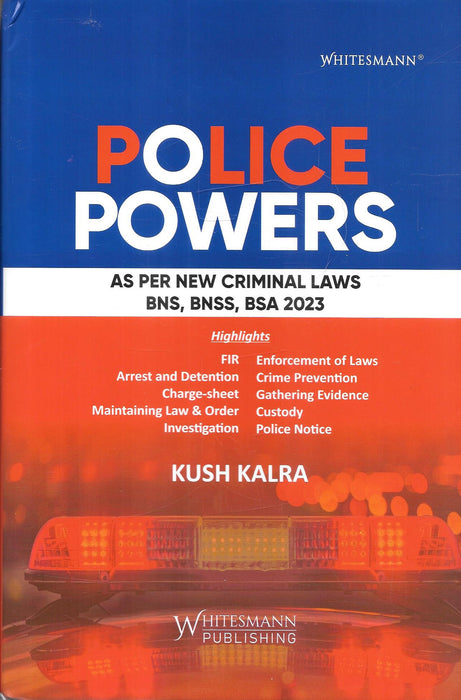 Cover of Police Powers – As per New Criminal Laws BNS, BNSS, BSA 2023 by Kush Kalra, featuring highlights on FIR, arrest, detention, investigation, law enforcement, crime prevention, and evidence gathering under updated Indian criminal laws.