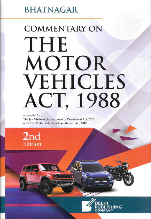 Bhatnagar Commentary on The Motor Vehicles Act, 1988, 2nd Edition, published by Delhi Publishing Company, updated with the Jan Vishwas (Amendment of Provisions) Act, 2026 and Motor Vehicles (Amendment) Act, 2019, ISBN 9789349035126.