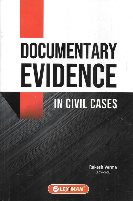 Documentary Evidence in Civil Cases by Rakesh Verma, published by Lexman, covering documentary proof, admissibility of documents, evidence law, civil litigation, and trial practice.