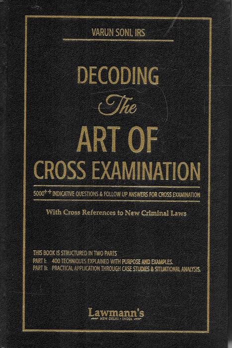 Cover of Decoding the Art of Cross Examination by Varun Soni IRS, featuring 5000+ questions, 400 techniques, case studies, and practical cross references to new criminal laws for lawyers.